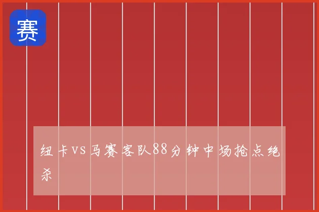 纽卡vs马赛客队88分钟中场抢点绝杀