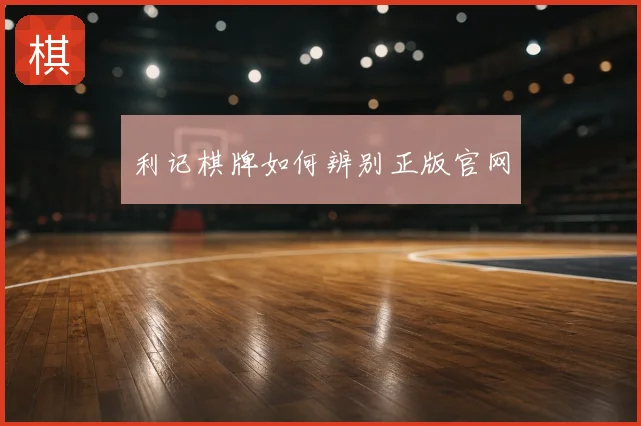 利记棋牌如何辨别正版官网