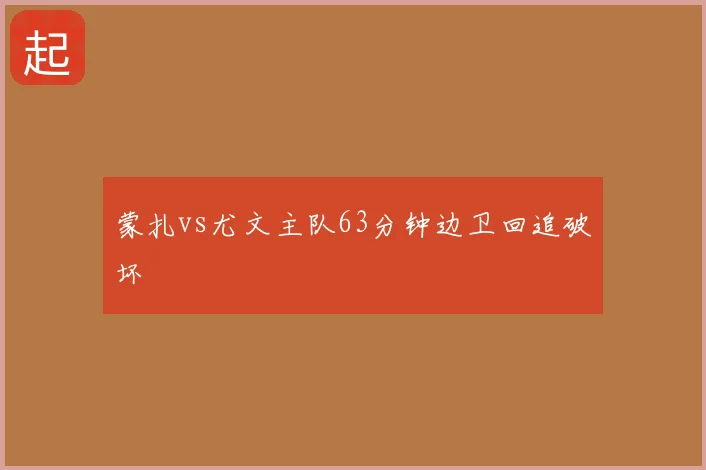 蒙扎vs尤文主队63分钟边卫回追破坏