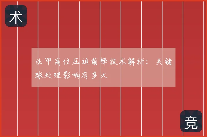 法甲高位压迫前锋技术解析：关键球处理影响有多大